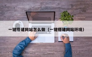 郴州一键搭建网站怎么做（一键搭建网站环境）