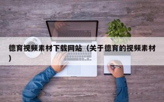 郴州德育视频素材下载网站（关于德育的视频素材）