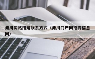 郴州务川网站搭建联系方式（务川门户网招聘信息网）